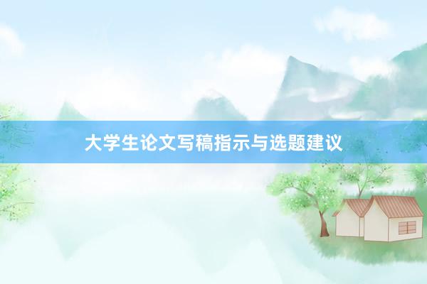 大学生论文写稿指示与选题建议