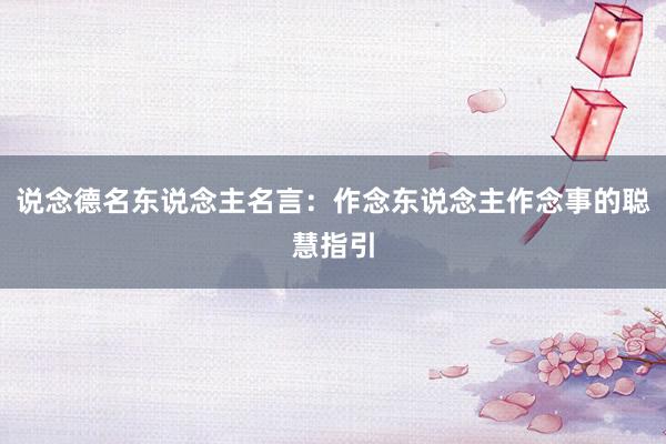 说念德名东说念主名言：作念东说念主作念事的聪慧指引